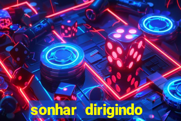 sonhar dirigindo carro jogo do bicho